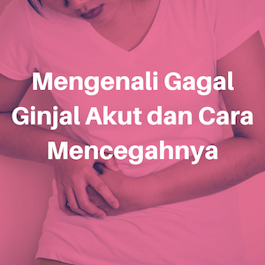 Mengenali Gagal Ginjal Akut Dan Cara Pencegahannya - IGM